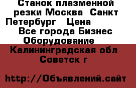 Станок плазменной резки Москва, Санкт-Петербург › Цена ­ 890 000 - Все города Бизнес » Оборудование   . Калининградская обл.,Советск г.